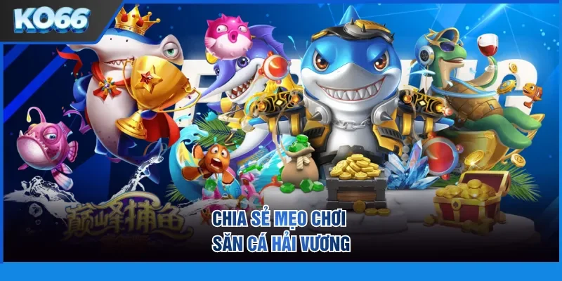 Chia sẻ mẹo chơi săn cá Hải Vương