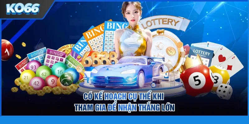 Có kế hoạch cụ thể khi tham gia để nhận thắng lớn