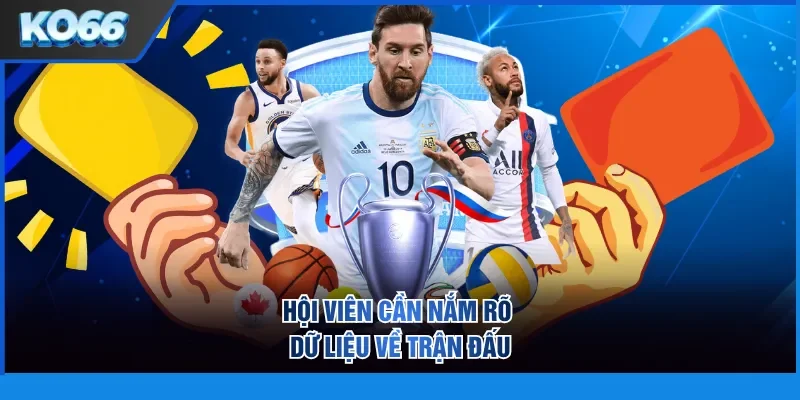 Hội viên cần nắm rõ dữ liệu về trận đấu