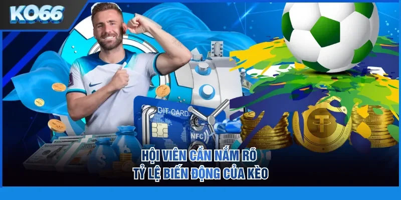 Hội viên cần nắm rõ tỷ lệ biến động của kèo