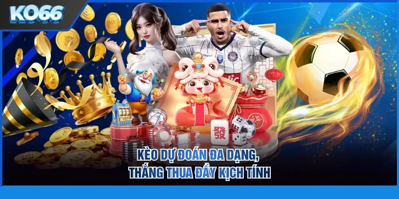 Kèo dự đoán đa dạng, thắng thua đầy kịch tính