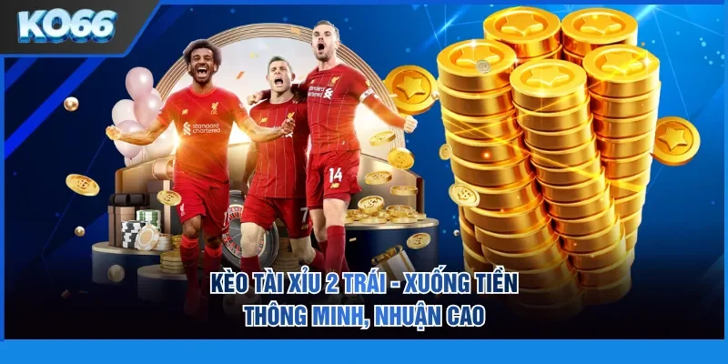Kèo tài xỉu 2 trái
