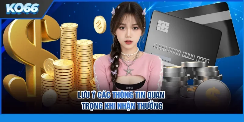 Lưu ý các thông tin quan trọng khi nhận thưởng