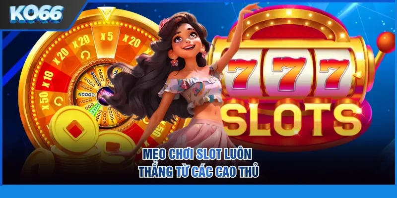 Mẹo chơi slot luôn thắng từ các cao thủ