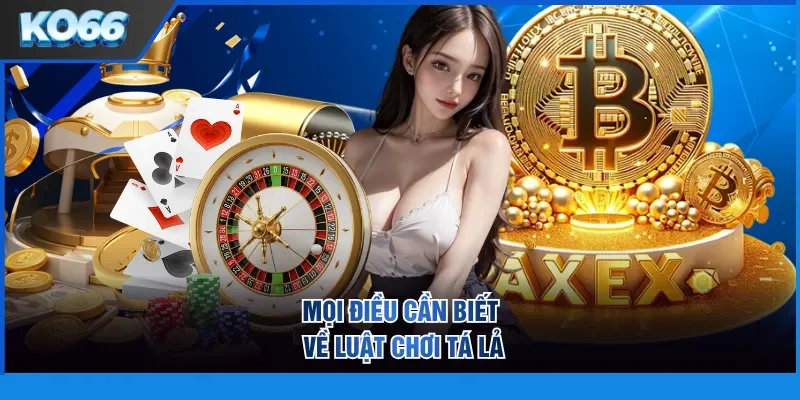 Mọi điều cần biết về luật chơi Tá Lả