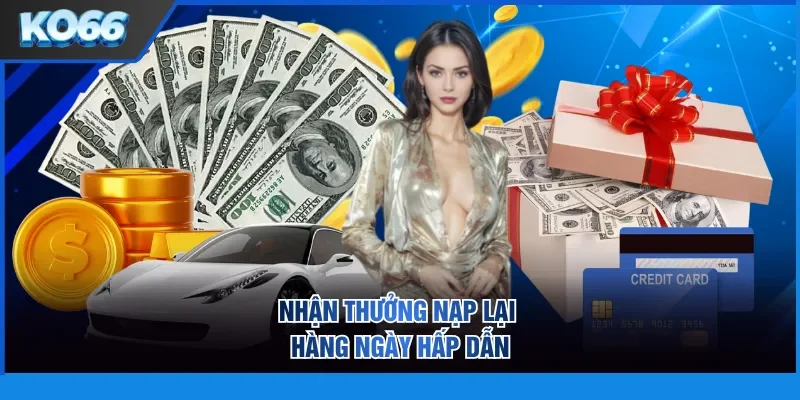 Nhận thưởng nạp lại hàng ngày hấp dẫn