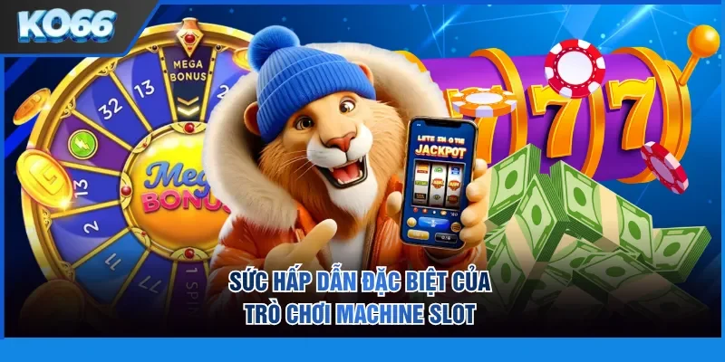 Sức hấp dẫn đặc biệt của trò chơi machine slot