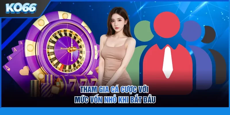 Tham gia cá cược với mức vốn nhỏ khi bắt đầu