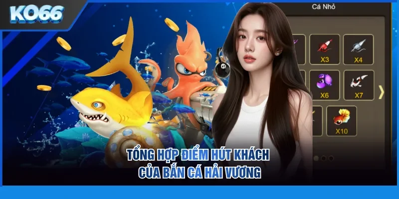 Tổng hợp điểm hút khách của bắn cá Hải Vương