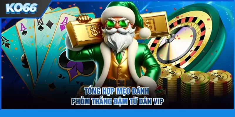 Tổng hợp mẹo đánh phỏm thắng đậm từ dân Vip
