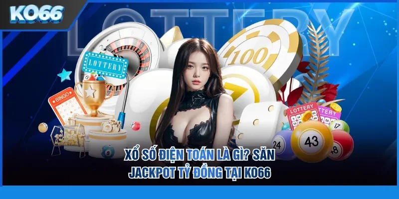 Xổ số điện toán là gì?